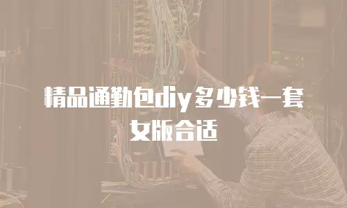 精品通勤包diy多少钱一套女版合适