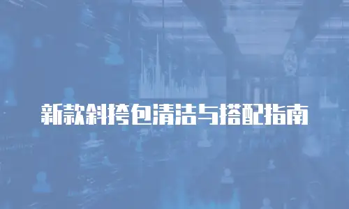 新款斜挎包清洁与搭配指南