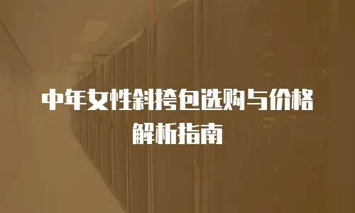 中年女性斜挎包选购与价格解析指南