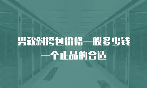 男款斜挎包价格一般多少钱一个正品的合适