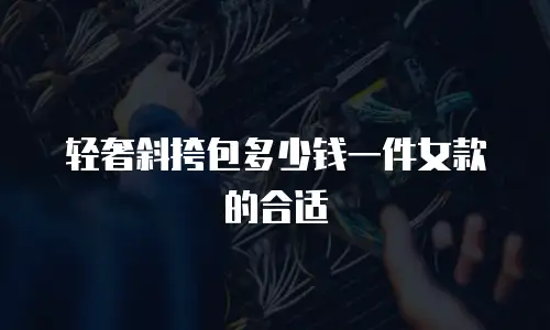 轻奢斜挎包多少钱一件女款的合适