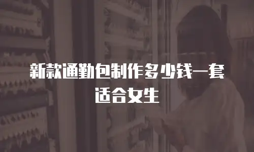新款通勤包制作多少钱一套适合女生