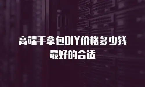 高端手拿包DIY价格多少钱最好的合适