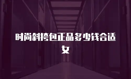 时尚斜挎包正品多少钱合适女