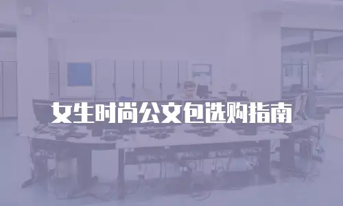 女生时尚公文包选购指南