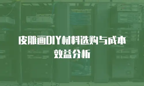 皮雕画DIY材料选购与成本效益分析