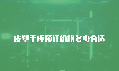 皮塑手环预订价格多少合适