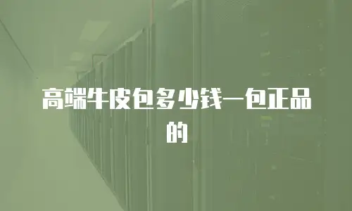 高端牛皮包多少钱一包正品的
