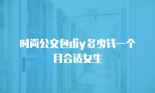 时尚公文包diy多少钱一个月合适女生
