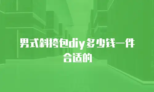 男式斜挎包diy多少钱一件合适的