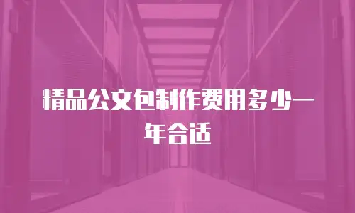精品公文包制作费用多少一年合适