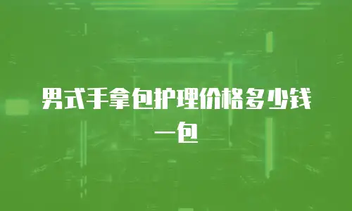 男式手拿包护理价格多少钱一包