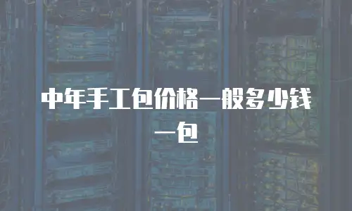 中年手工包价格一般多少钱一包
