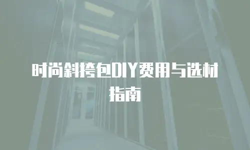 时尚斜挎包DIY费用与选材指南