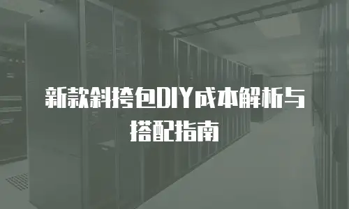 新款斜挎包DIY成本解析与搭配指南