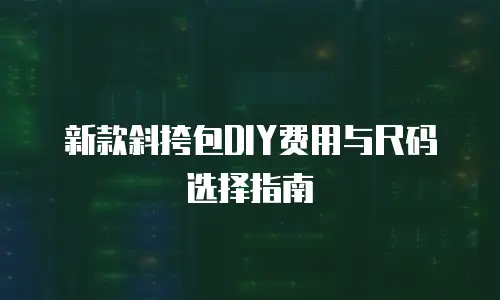 新款斜挎包DIY费用与尺码选择指南