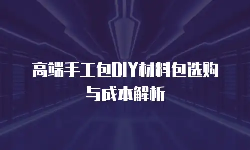 高端手工包DIY材料包选购与成本解析