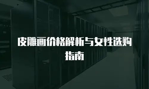 皮雕画价格解析与女性选购指南