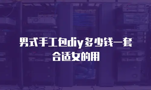 男式手工包diy多少钱一套合适女的用