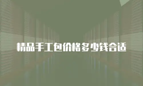 精品手工包价格多少钱合适