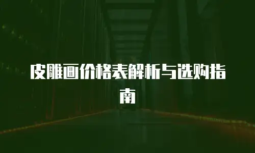 皮雕画价格表解析与选购指南