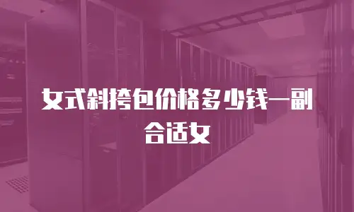 女式斜挎包价格多少钱一副合适女