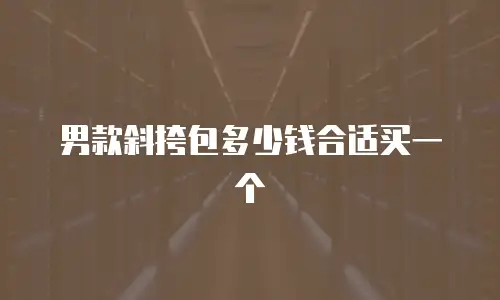 男款斜挎包多少钱合适买一个