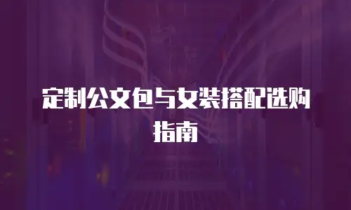 定制公文包与女装搭配选购指南