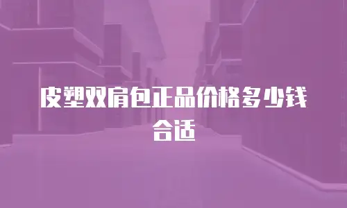 皮塑双肩包正品价格多少钱合适