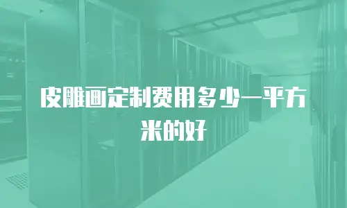 皮雕画定制费用多少一平方米的好