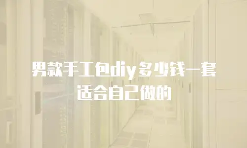 男款手工包diy多少钱一套适合自己做的
