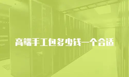 高端手工包多少钱一个合适