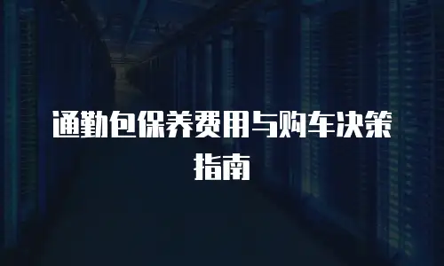 通勤包保养费用与购车决策指南