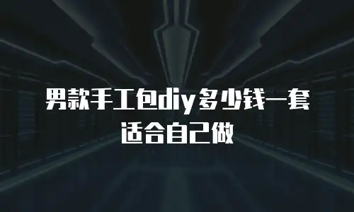 男款手工包diy多少钱一套适合自己做