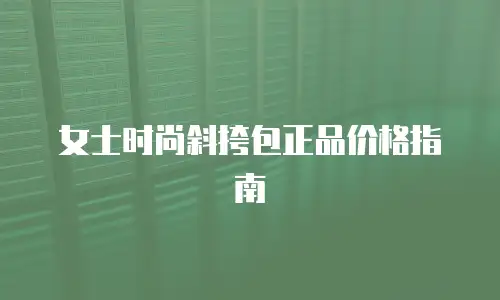 女士时尚斜挎包正品价格指南