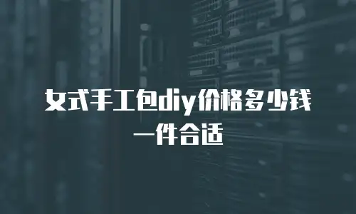女式手工包diy价格多少钱一件合适