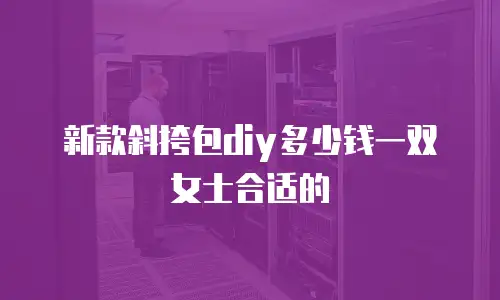 新款斜挎包diy多少钱一双女士合适的