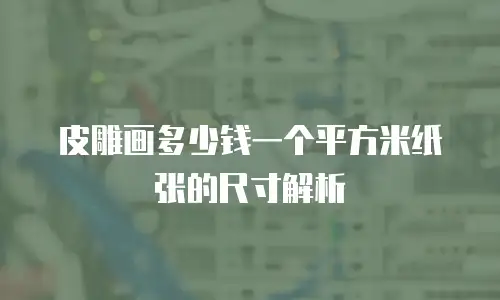 皮雕画多少钱一个平方米纸张的尺寸解析