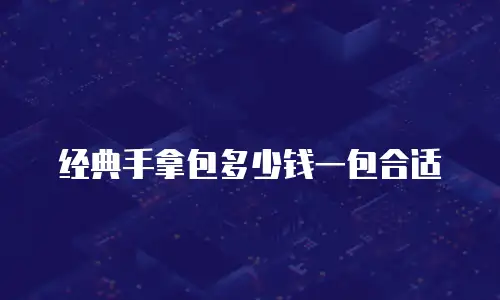 经典手拿包多少钱一包合适