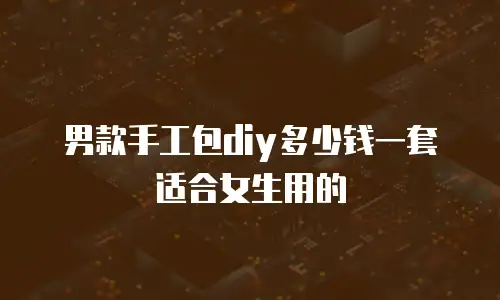 男款手工包diy多少钱一套适合女生用的