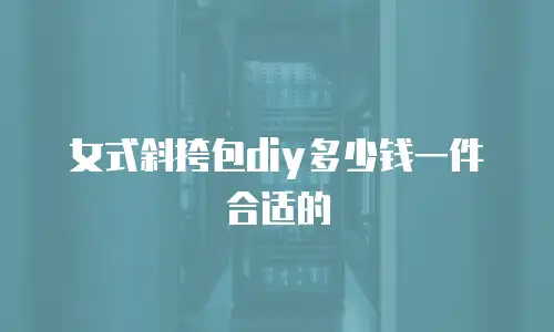 女式斜挎包diy多少钱一件合适的