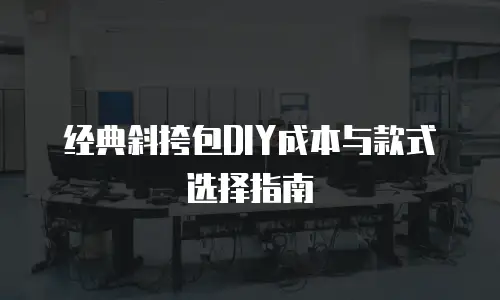 经典斜挎包DIY成本与款式选择指南
