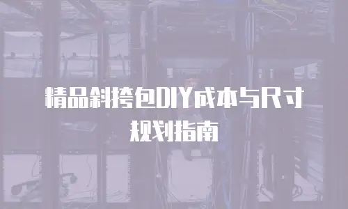 精品斜挎包DIY成本与尺寸规划指南