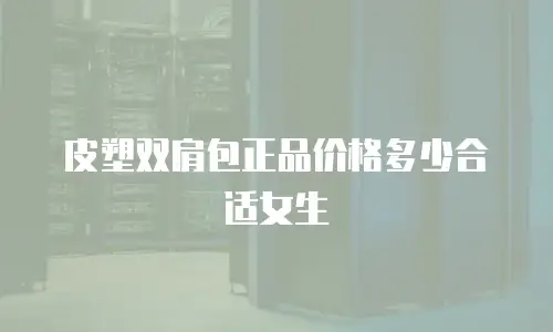 皮塑双肩包正品价格多少合适女生