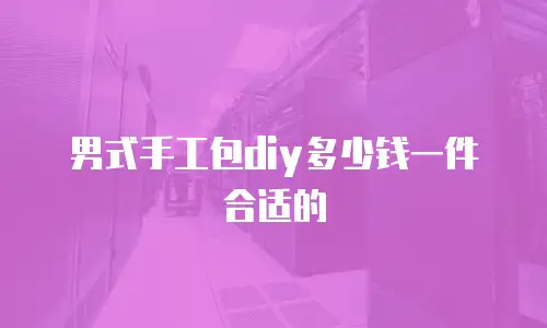 男式手工包diy多少钱一件合适的