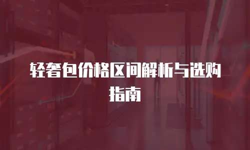 轻奢包价格区间解析与选购指南