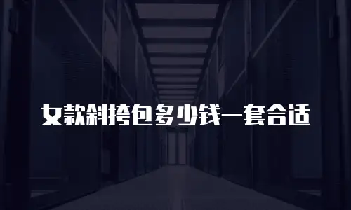 女款斜挎包多少钱一套合适