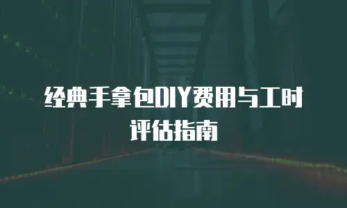 经典手拿包DIY费用与工时评估指南