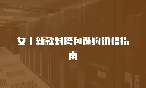 女士新款斜挎包选购价格指南