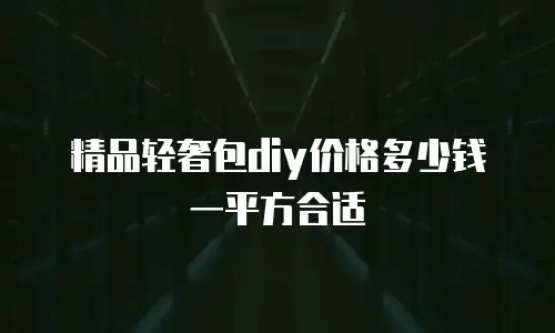 精品轻奢包diy价格多少钱一平方合适